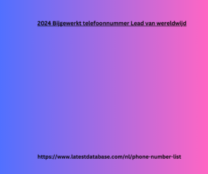 2024 Bijgewerkt telefoonnummer Lead van wereldwijd